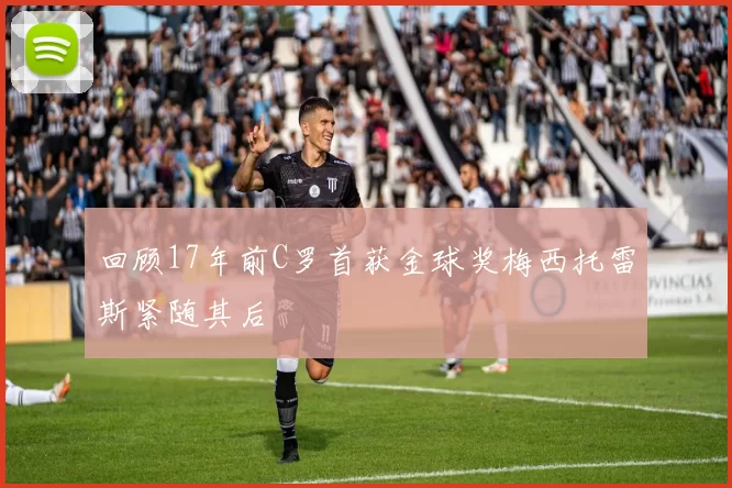 回顾17年前C罗首获金球奖梅西托雷斯紧随其后