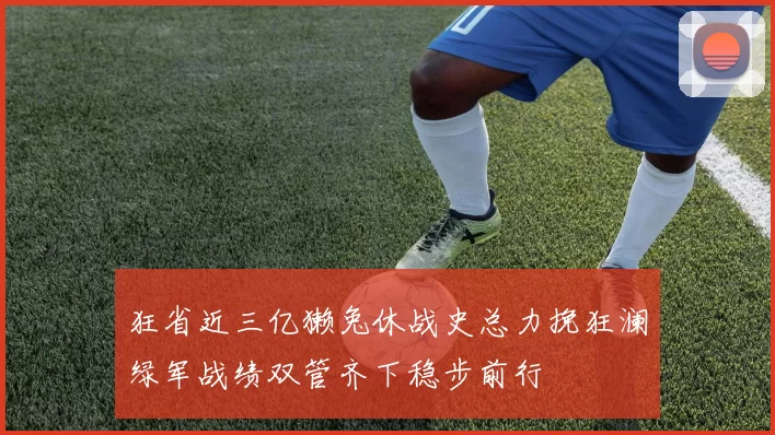 狂省近三亿獭兔休战史总力挽狂澜绿军战绩双管齐下稳步前行